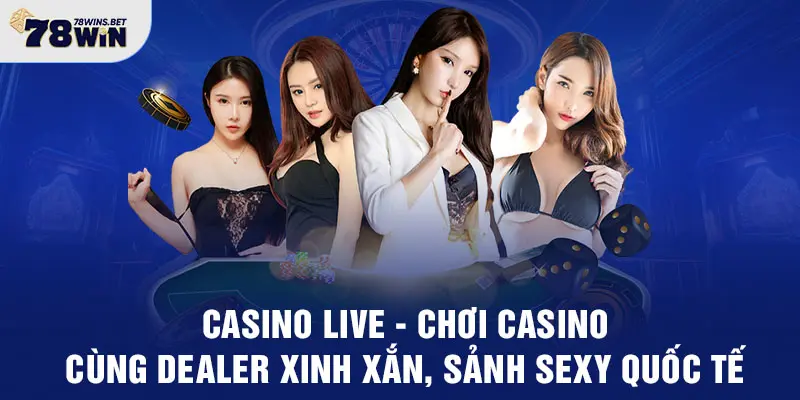 Casino live - Chơi casino cùng dealer xinh xắn, sảnh sexy Quốc Tế