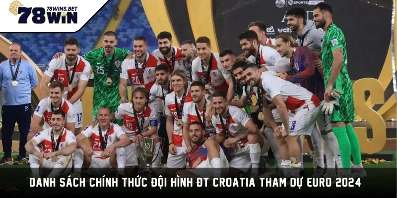 Danh sách chính thức đội hình ĐT Croatia tham dự EURO 2024