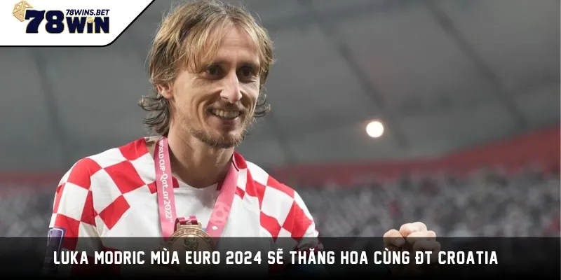 Luka Modric mùa EURO 2024 sẽ thăng hoa cùng ĐT Croatia